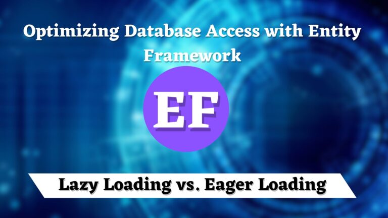 Optimizing Database Access with Entity Framework – Lazy Loading vs. Eager Loading