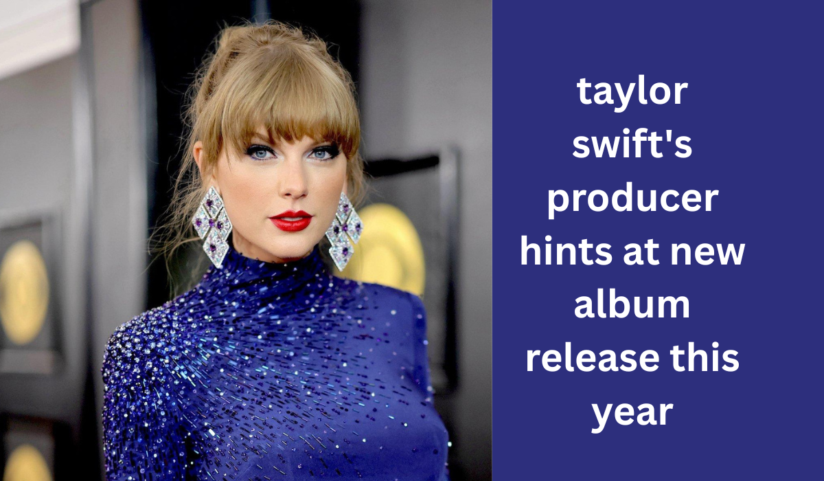 taylor swift's producer hints at new album release this year