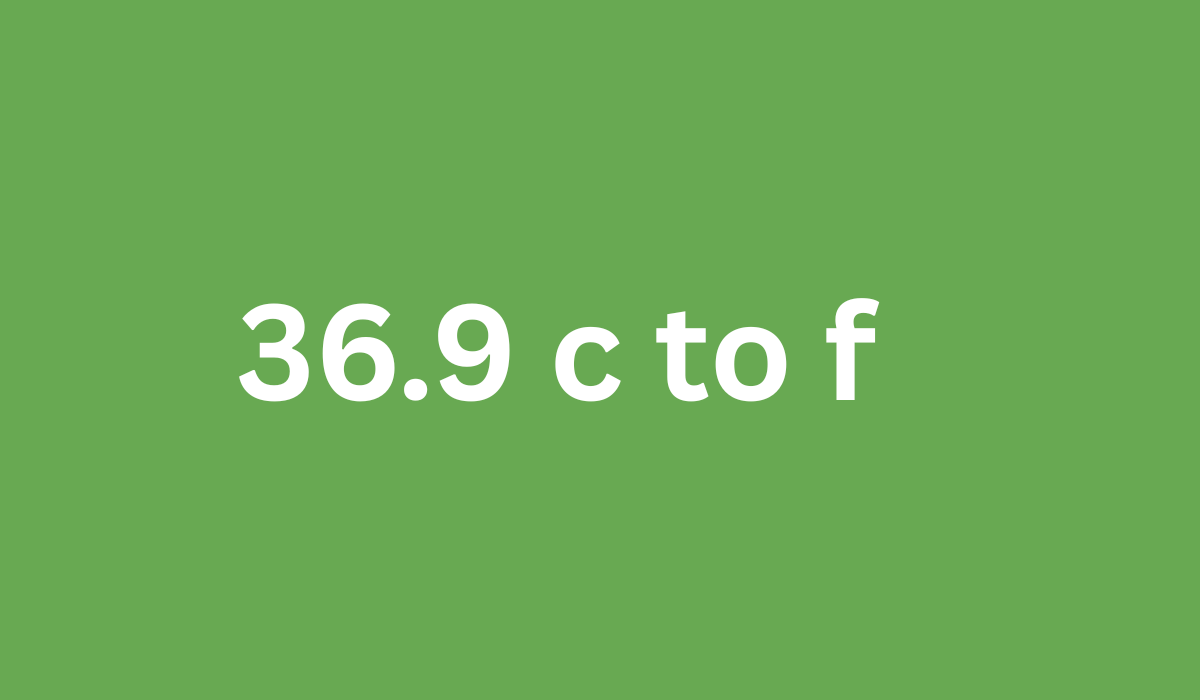 36.9 c to f