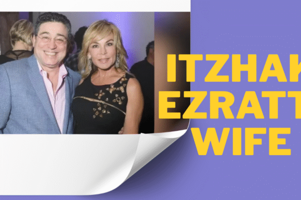 Itzhak Ezratti Wife: The Woman Behind the Real Estate Mogul itzhak ezratti wife
