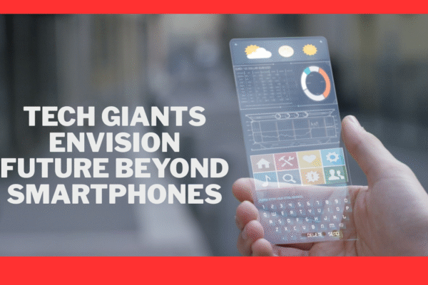 The Post-Smartphone Era: How Tech Giants Are Shaping the Future tech giants envision future beyond smartphones
