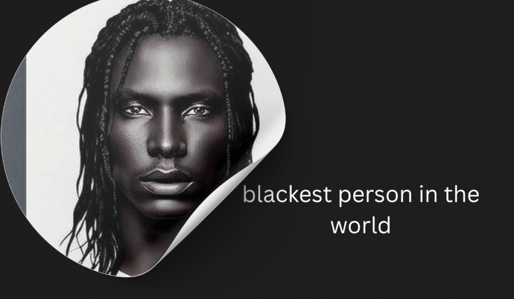 blackest person in the world